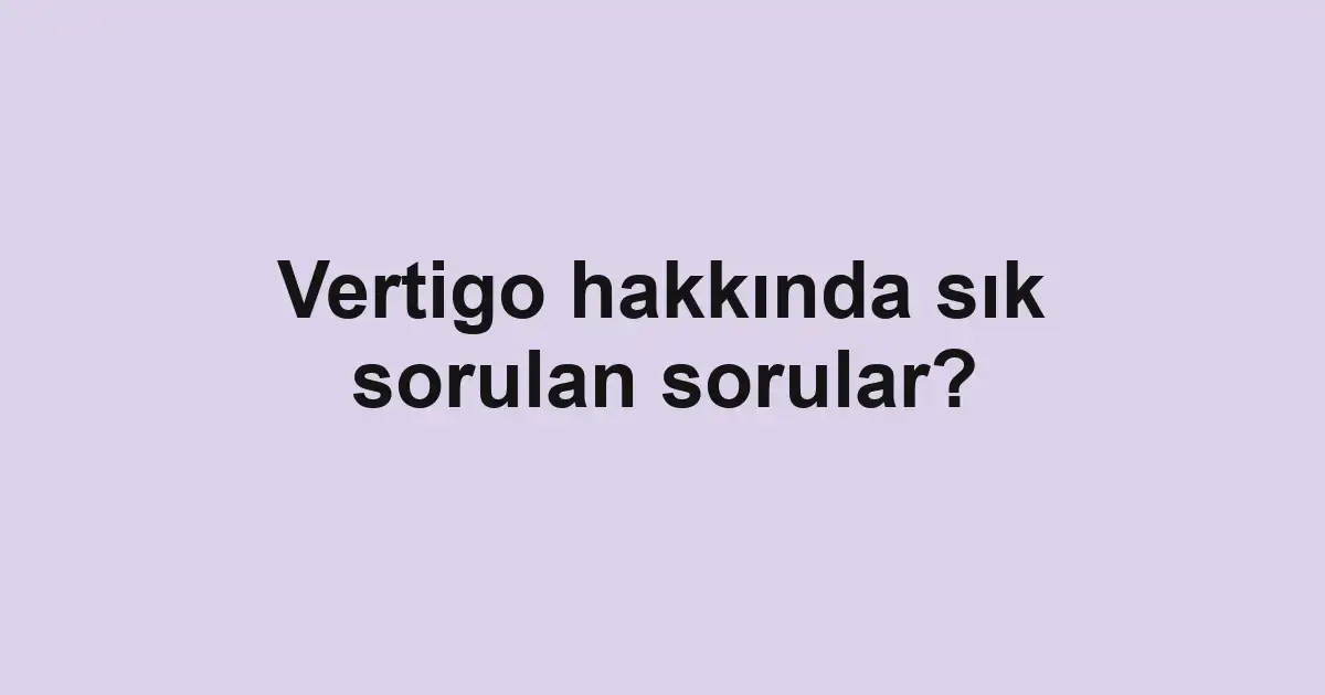 Vertigo hakkında sık sorulan sorular?